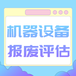 北京市石景山区报废设备评估机器设备评估设备处置评估今日推荐